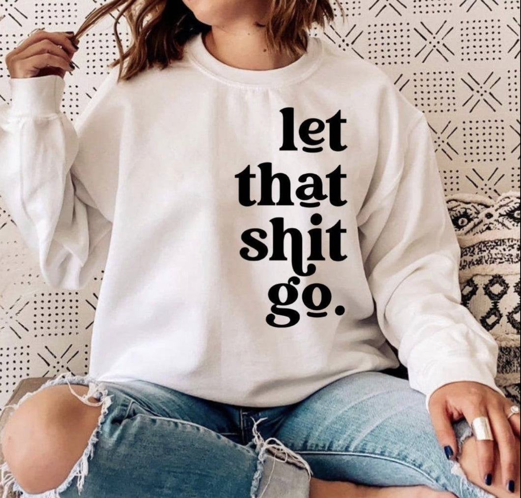 Let That Shit Go Sweatshirt